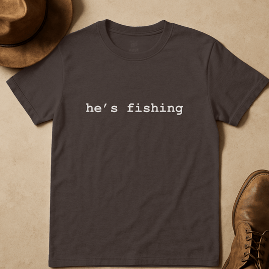 HE'S FISHING T-SHIRT