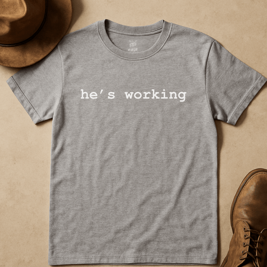 HE'S WORKING T-SHIRT