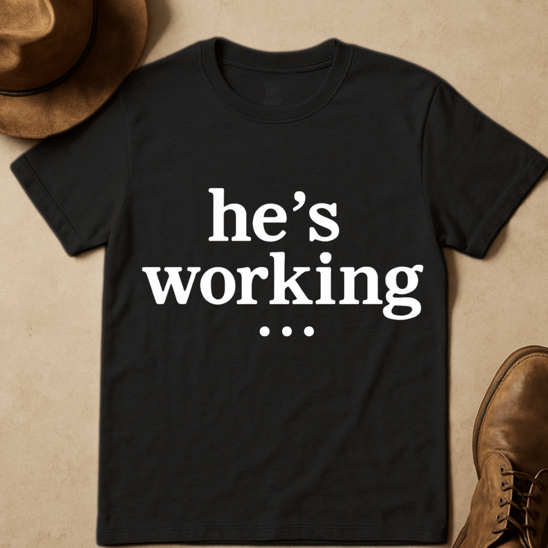 HE'S WORKING... T-SHIRT