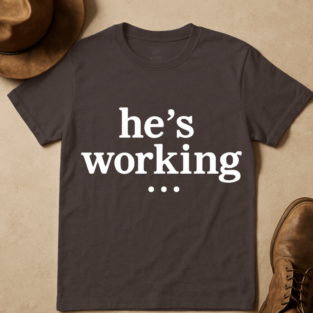 HE'S WORKING... T-SHIRT