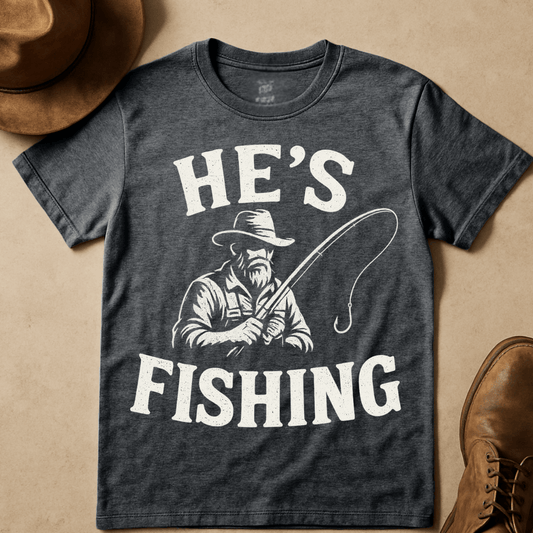 HE'S FISHING T-SHIRT