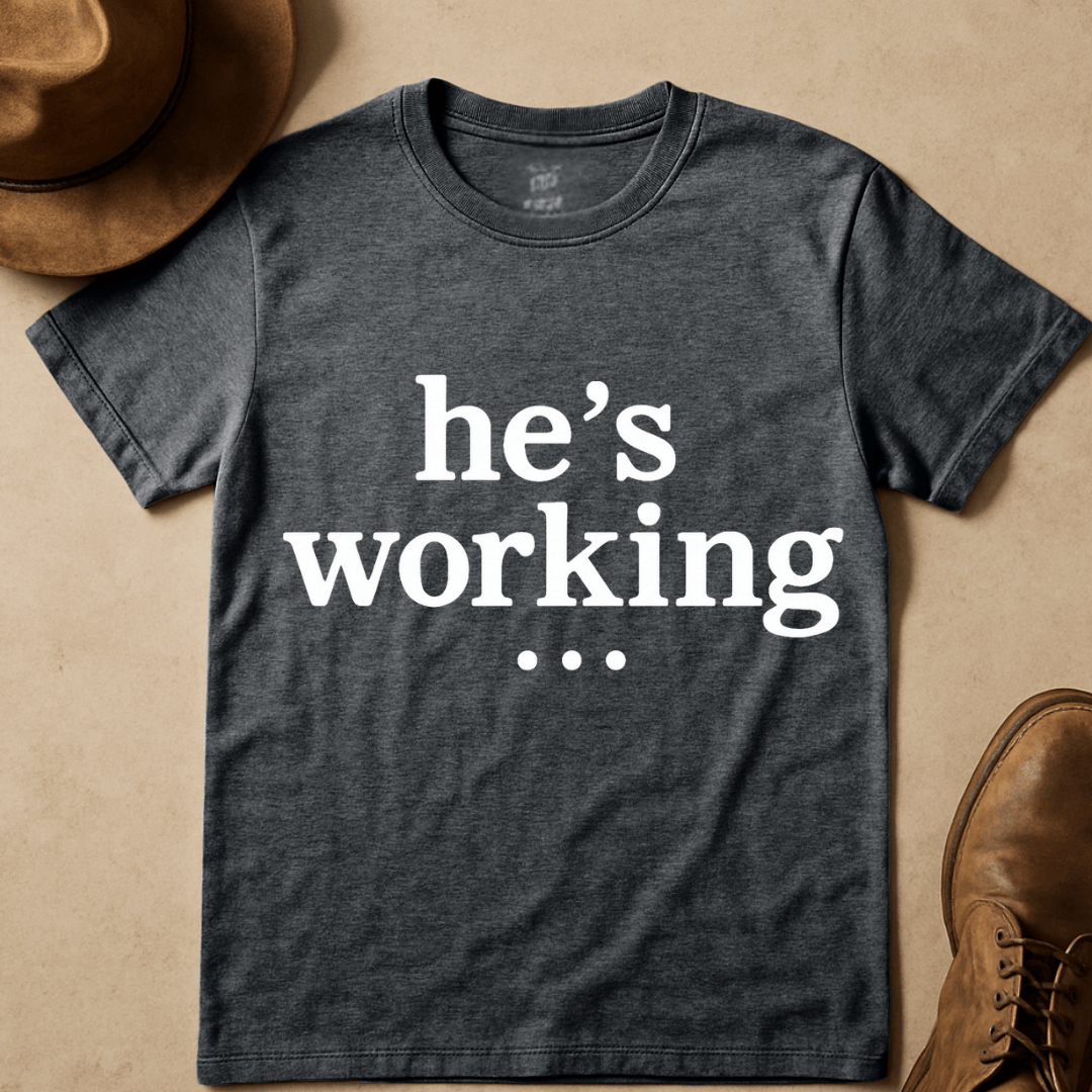 HE'S WORKING... T-SHIRT